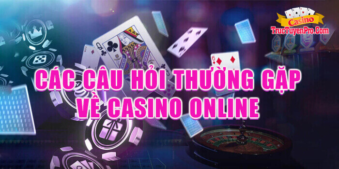 các câu hỏi thường gặp về Casino trực tuyến